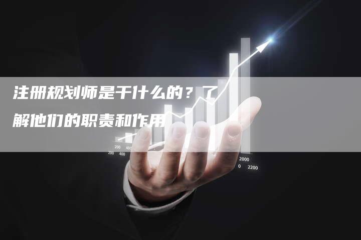 注册规划师是干什么的？了解他们的职责和作用